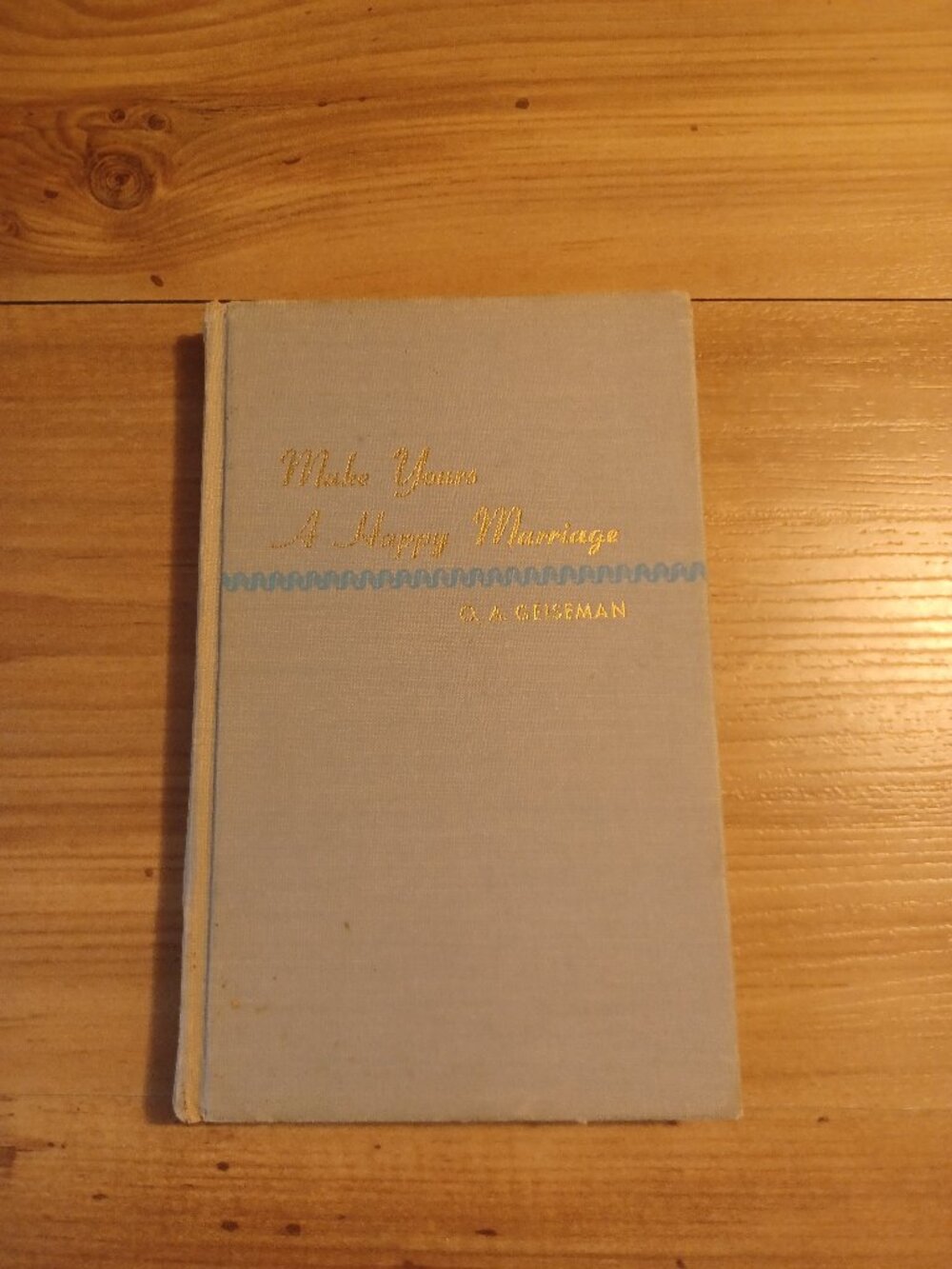 Make Yours A Happy Marriage By O.A. Geiseman Book